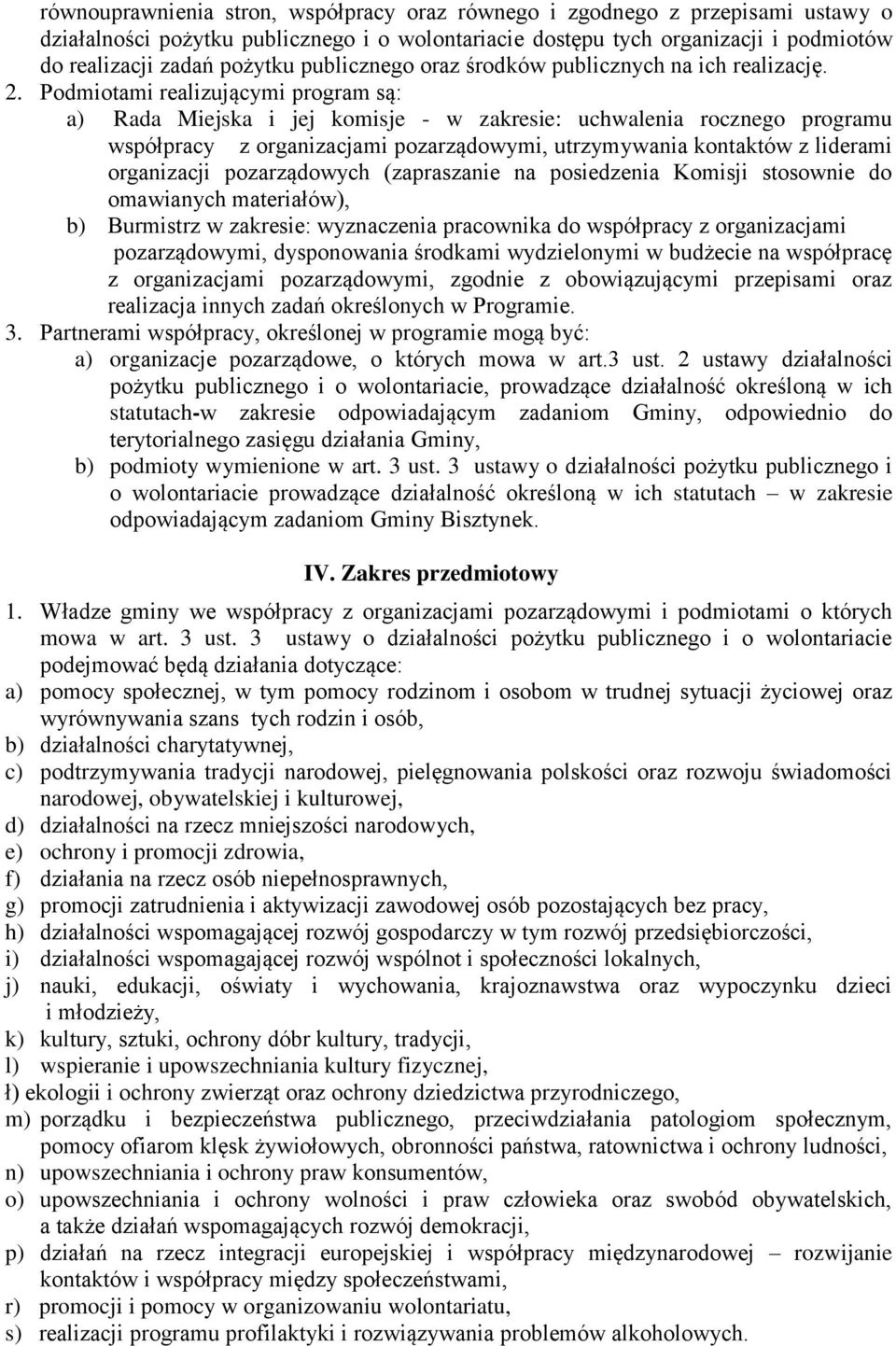 Podmiotami realizującymi program są: a) Rada Miejska i jej komisje - w zakresie: uchwalenia rocznego programu współpracy z organizacjami pozarządowymi, utrzymywania kontaktów z liderami organizacji