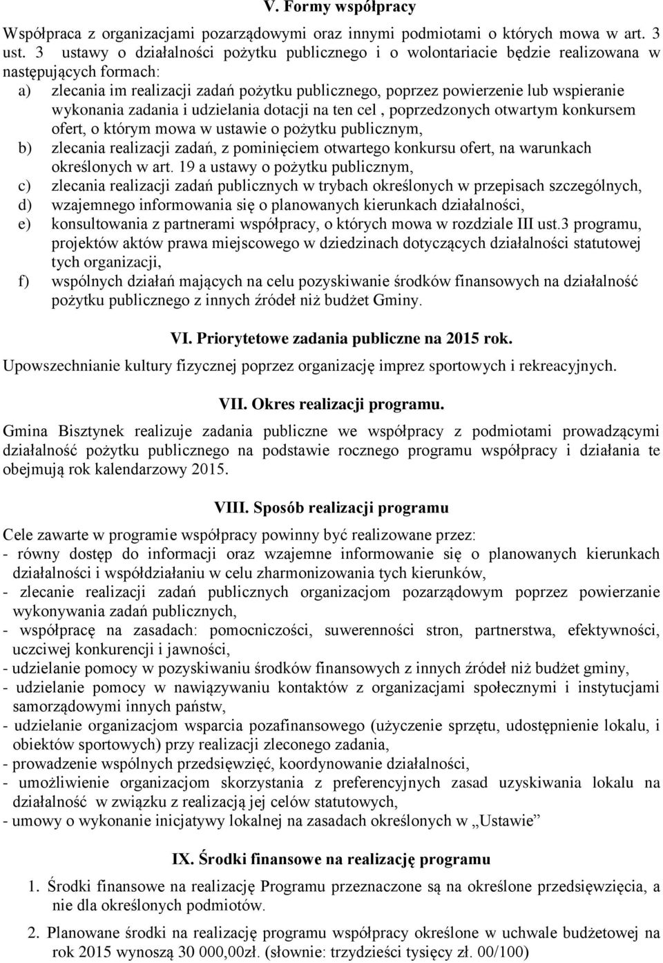 wykonania zadania i udzielania dotacji na ten cel, poprzedzonych otwartym konkursem ofert, o którym mowa w ustawie o pożytku publicznym, b) zlecania realizacji zadań, z pominięciem otwartego konkursu