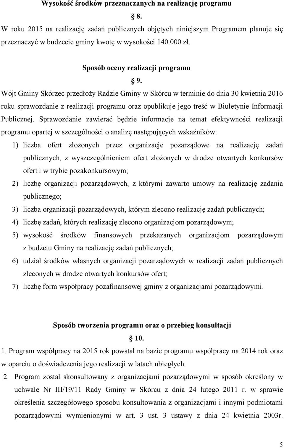 Wójt Gminy Skórzec przedłoży Radzie Gminy w Skórcu w terminie do dnia 30 kwietnia 2016 roku sprawozdanie z realizacji programu oraz opublikuje jego treść w Biuletynie Informacji Publicznej.