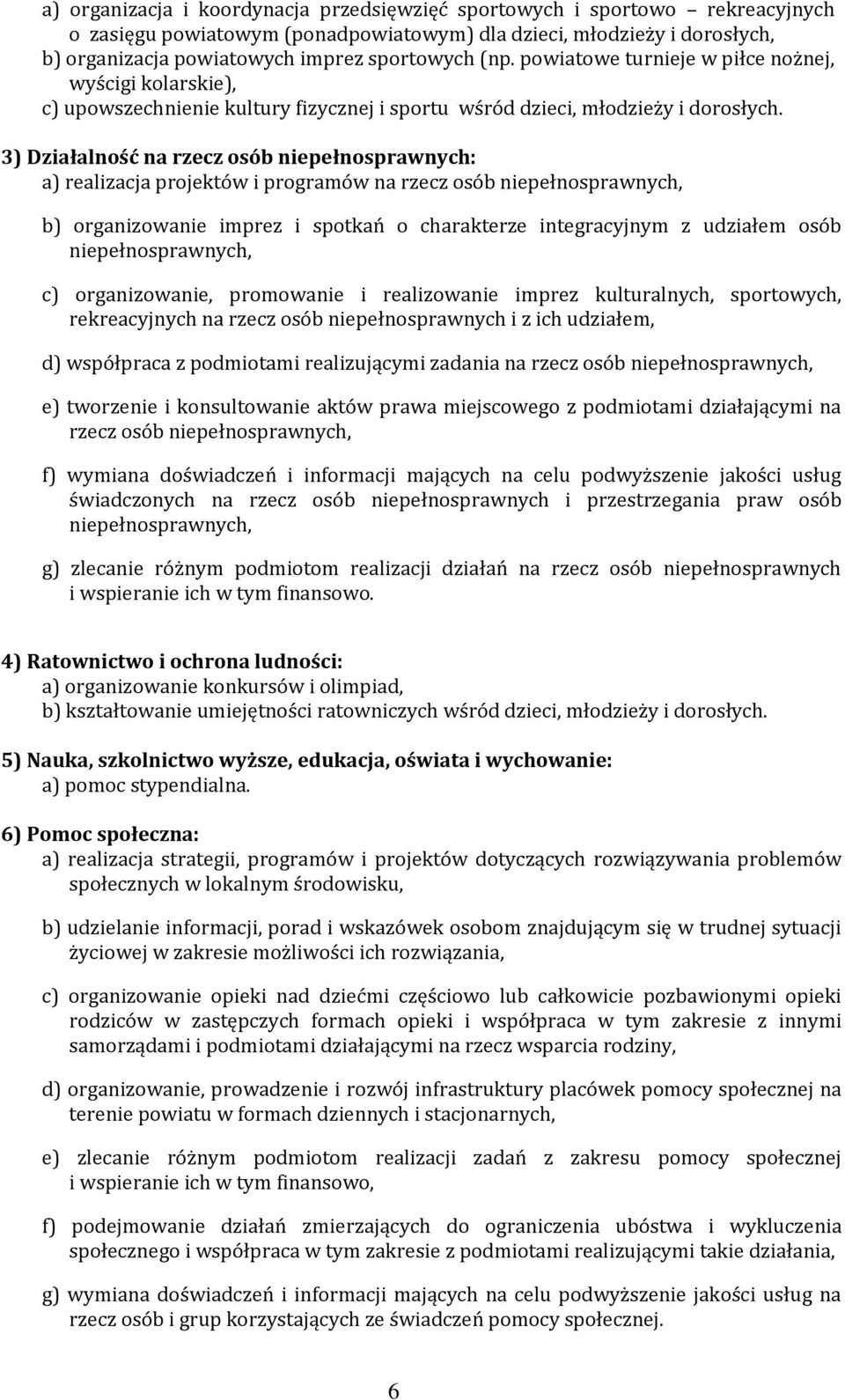 3) Działalność na rzecz osób niepełnosprawnych: a) realizacja projektów i programów na rzecz osób niepełnosprawnych, b) organizowanie imprez i spotkań o charakterze integracyjnym z udziałem osób
