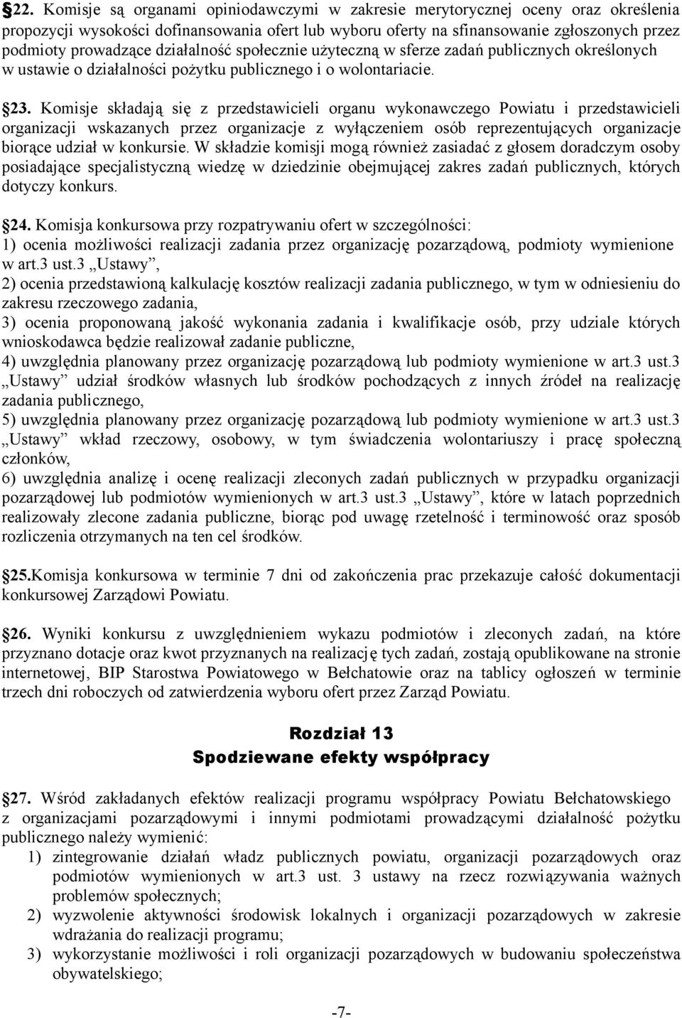 Komisje składają się z przedstawicieli organu wykonawczego Powiatu i przedstawicieli organizacji wskazanych przez organizacje z wyłączeniem osób reprezentujących organizacje biorące udział w