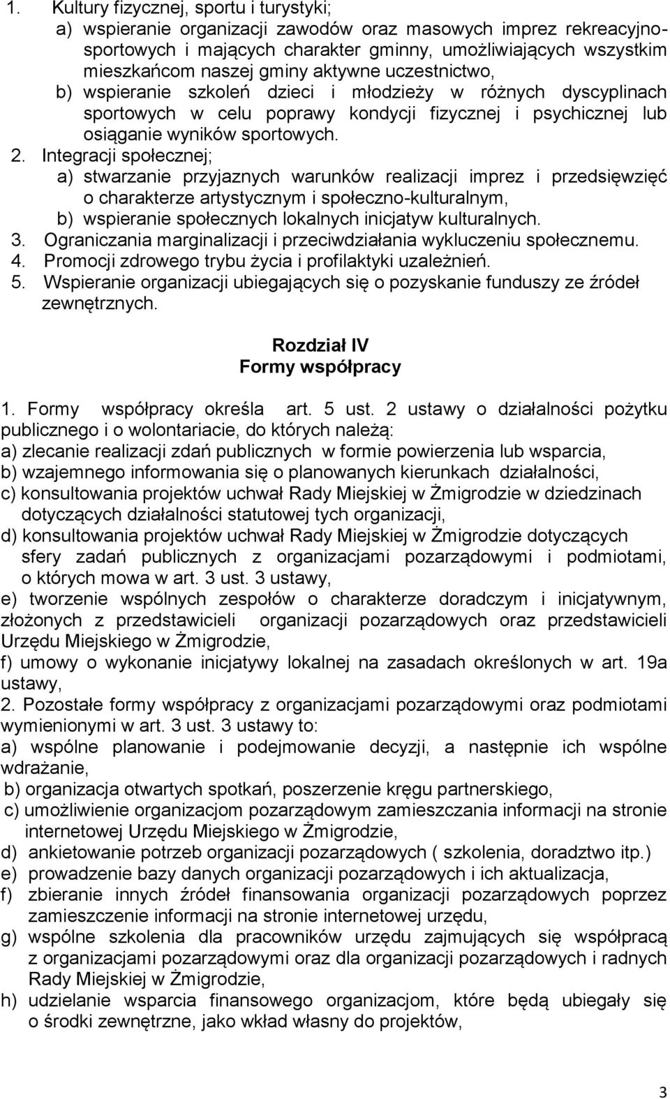 Integracji społecznej; a) stwarzanie przyjaznych warunków realizacji imprez i przedsięwzięć o charakterze artystycznym i społeczno-kulturalnym, b) wspieranie społecznych lokalnych inicjatyw