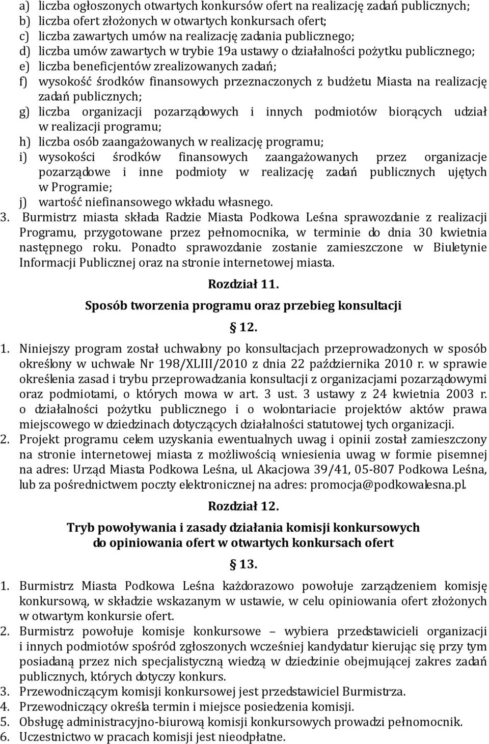realizację zadań publicznych; g) liczba organizacji pozarządowych i innych podmiotów biorących udział w realizacji programu; h) liczba osób zaangażowanych w realizację programu; i) wysokości środków