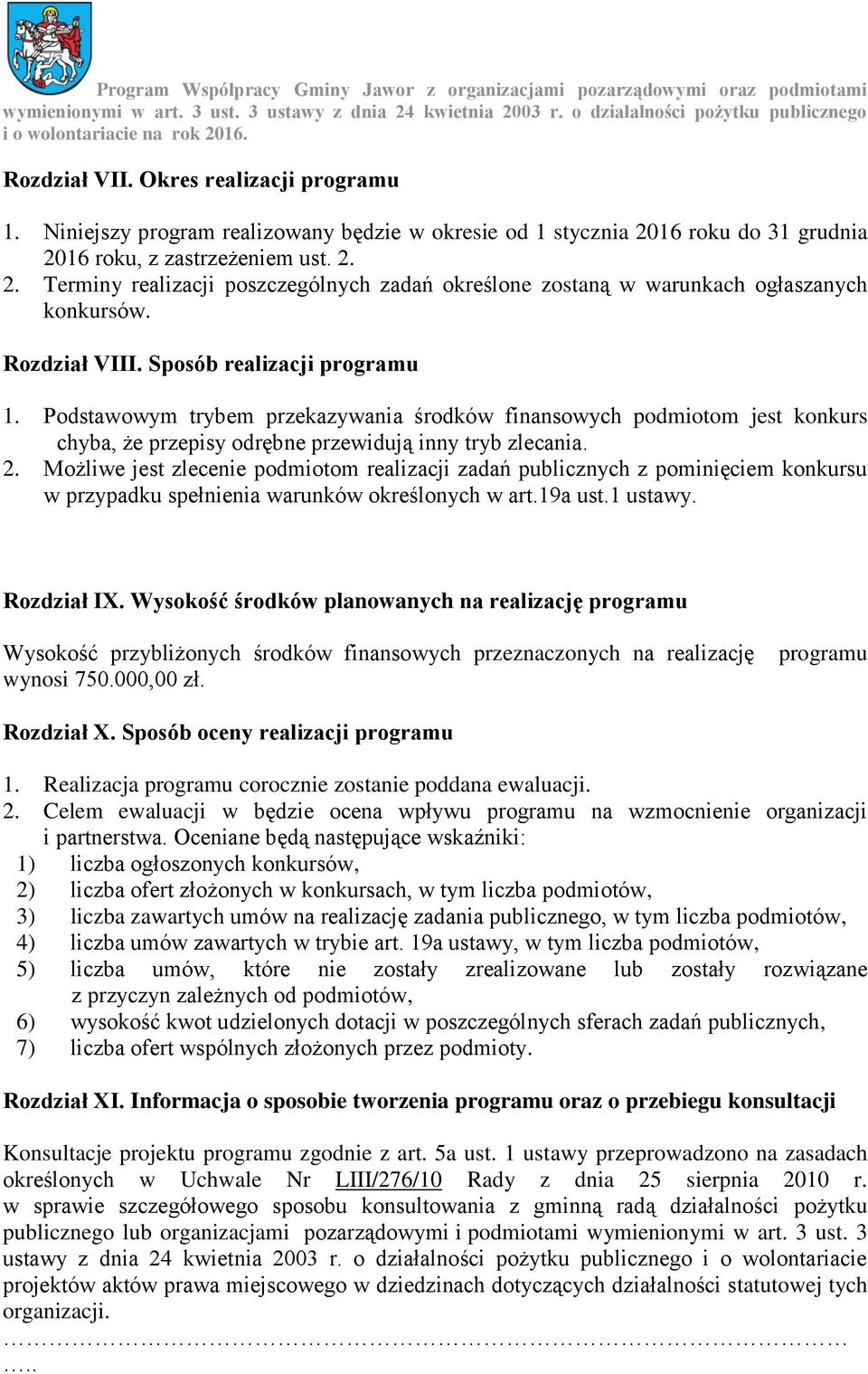 Możliwe jest zlecenie podmiotom realizacji zadań publicznych z pominięciem konkursu w przypadku spełnienia warunków określonych w art.19a ust.1 ustawy. Rozdział IX.