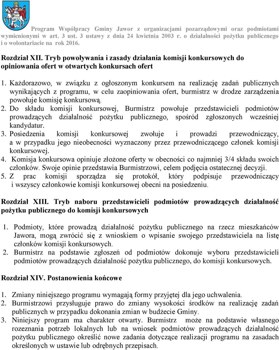 Do składu komisji konkursowej, Burmistrz powołuje przedstawicieli podmiotów prowadzących działalność pożytku publicznego, spośród zgłoszonych wcześniej kandydatur. 3.