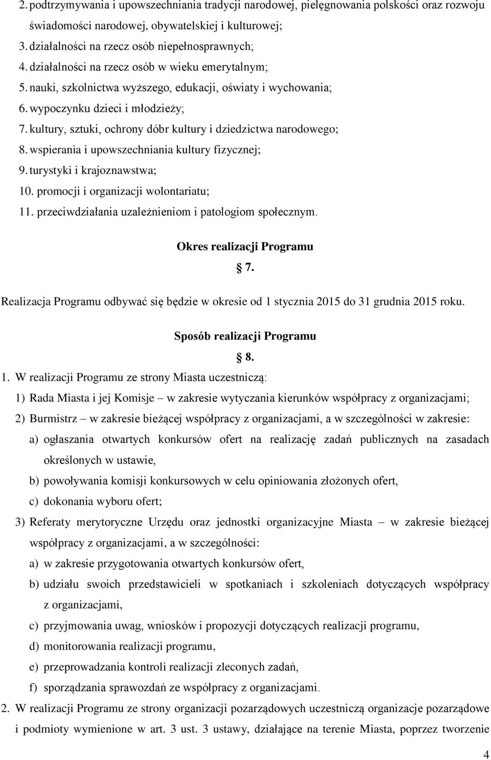 kultury, sztuki, ochrony dóbr kultury i dziedzictwa narodowego; 8. wspierania i upowszechniania kultury fizycznej; 9. turystyki i krajoznawstwa; 10. promocji i organizacji wolontariatu; 11.