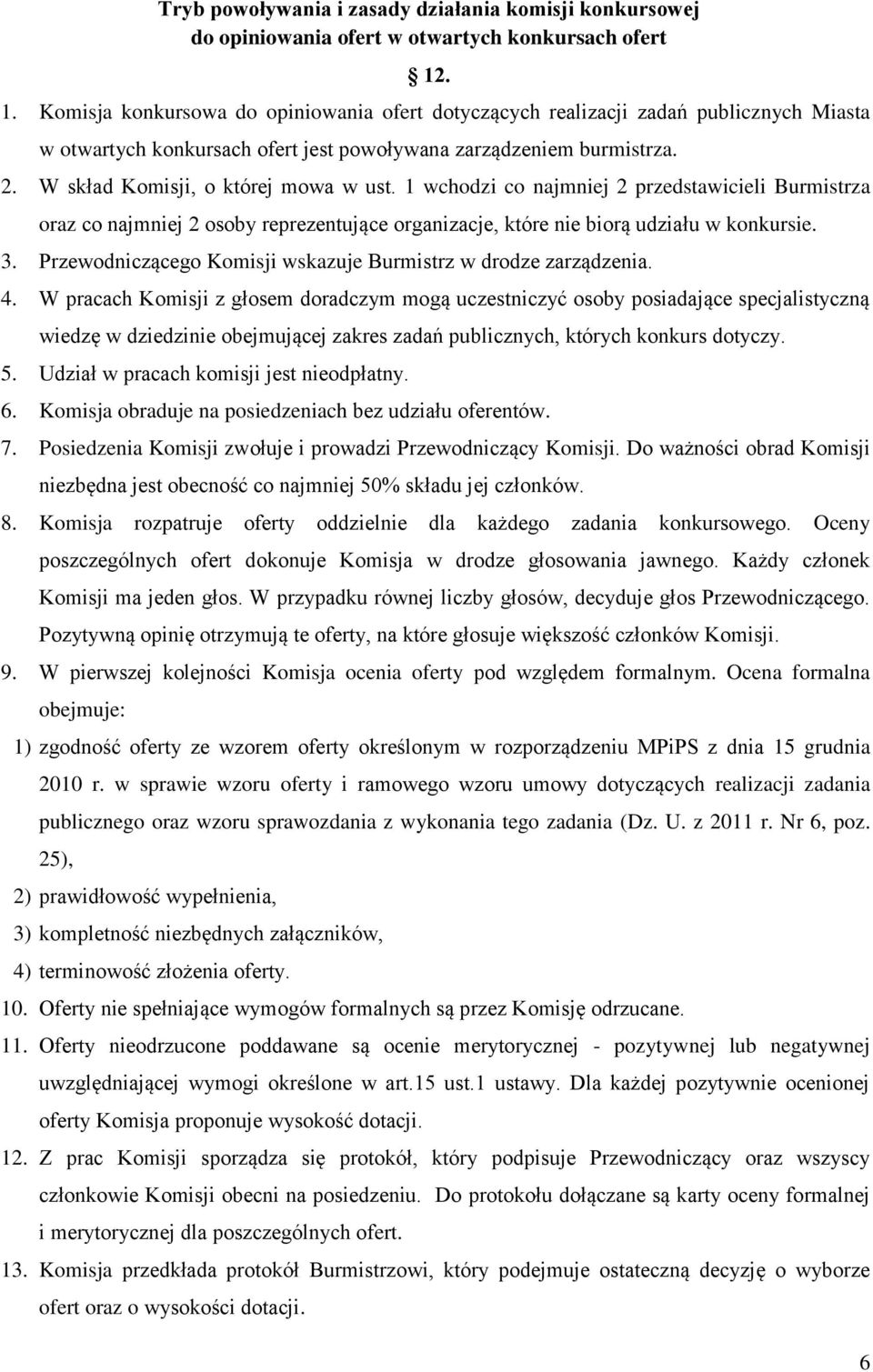 W skład Komisji, o której mowa w ust. 1 wchodzi co najmniej 2 przedstawicieli Burmistrza oraz co najmniej 2 osoby reprezentujące organizacje, które nie biorą udziału w konkursie. 3.