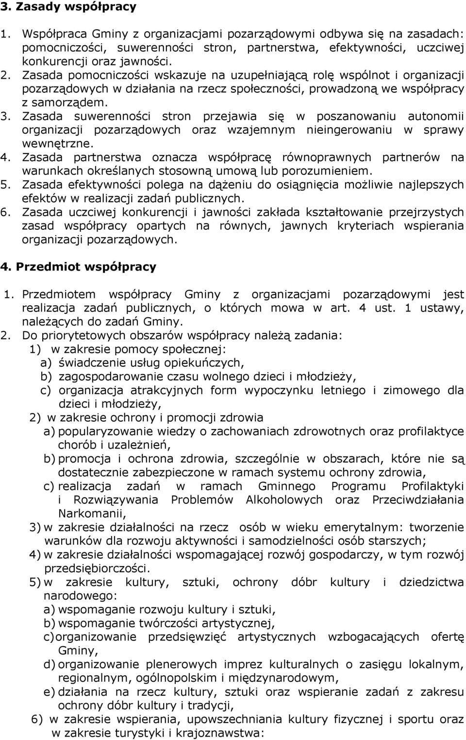 Zasada suwerenności stron przejawia się w poszanowaniu autonomii organizacji pozarządowych oraz wzajemnym nieingerowaniu w sprawy wewnętrzne. 4.