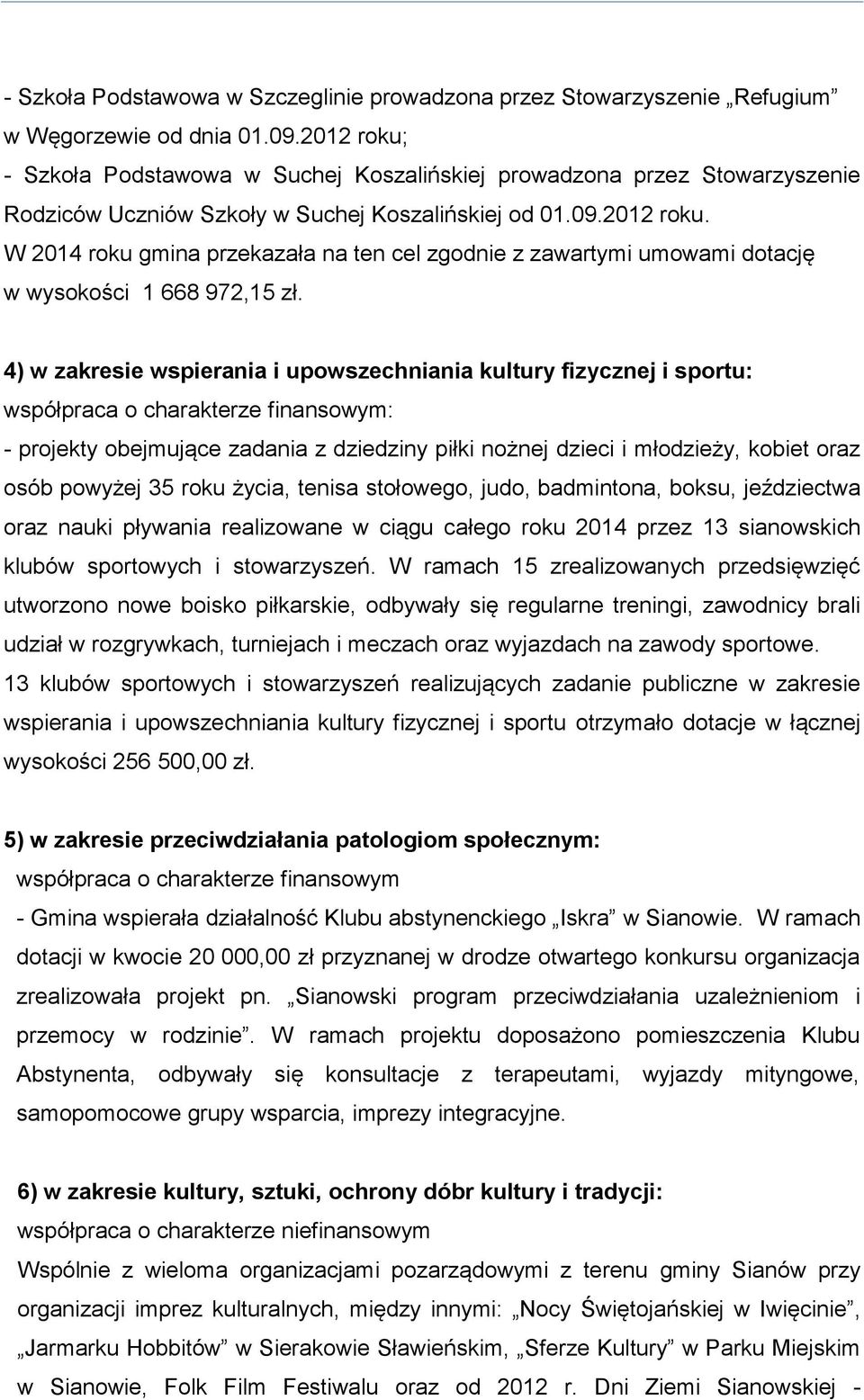 4) w zakresie wspierania i upowszechniania kultury fizycznej i sportu: współpraca o charakterze finansowym: - projekty obejmujące zadania z dziedziny piłki nożnej dzieci i młodzieży, kobiet oraz osób