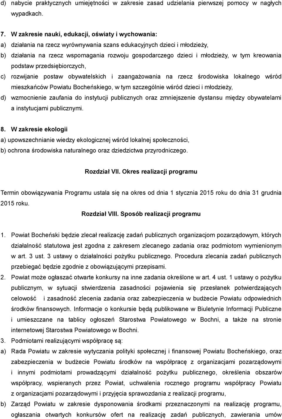 w tym kreowania podstaw przedsiębiorczych, c) rozwijanie postaw obywatelskich i zaangażowania na rzecz środowiska lokalnego wśród mieszkańców Powiatu Bocheńskiego, w tym szczególnie wśród dzieci i