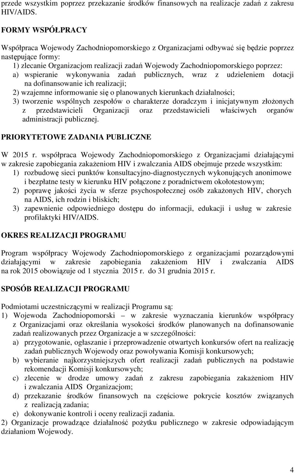 poprzez: a) wspieranie wykonywania zadań publicznych, wraz z udzieleniem dotacji na dofinansowanie ich realizacji; 2) wzajemne informowanie się o planowanych kierunkach działalności; 3) tworzenie