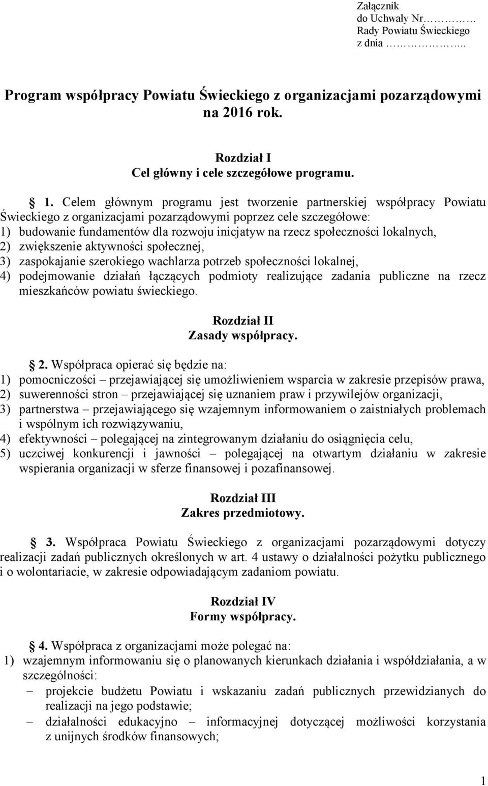 społeczności lokalnych, 2) zwiększenie aktywności społecznej, 3) zaspokajanie szerokiego wachlarza potrzeb społeczności lokalnej, 4) podejmowanie działań łączących podmioty realizujące zadania