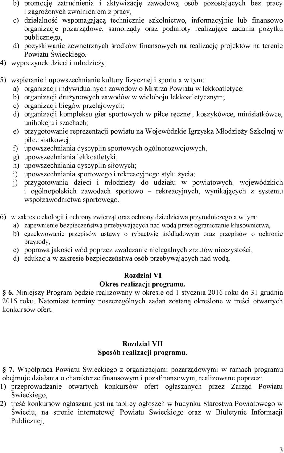 4) wypoczynek dzieci i młodzieży; 5) wspieranie i upowszechnianie kultury fizycznej i sportu a w tym: a) organizacji indywidualnych zawodów o Mistrza Powiatu w lekkoatletyce; b) organizacji