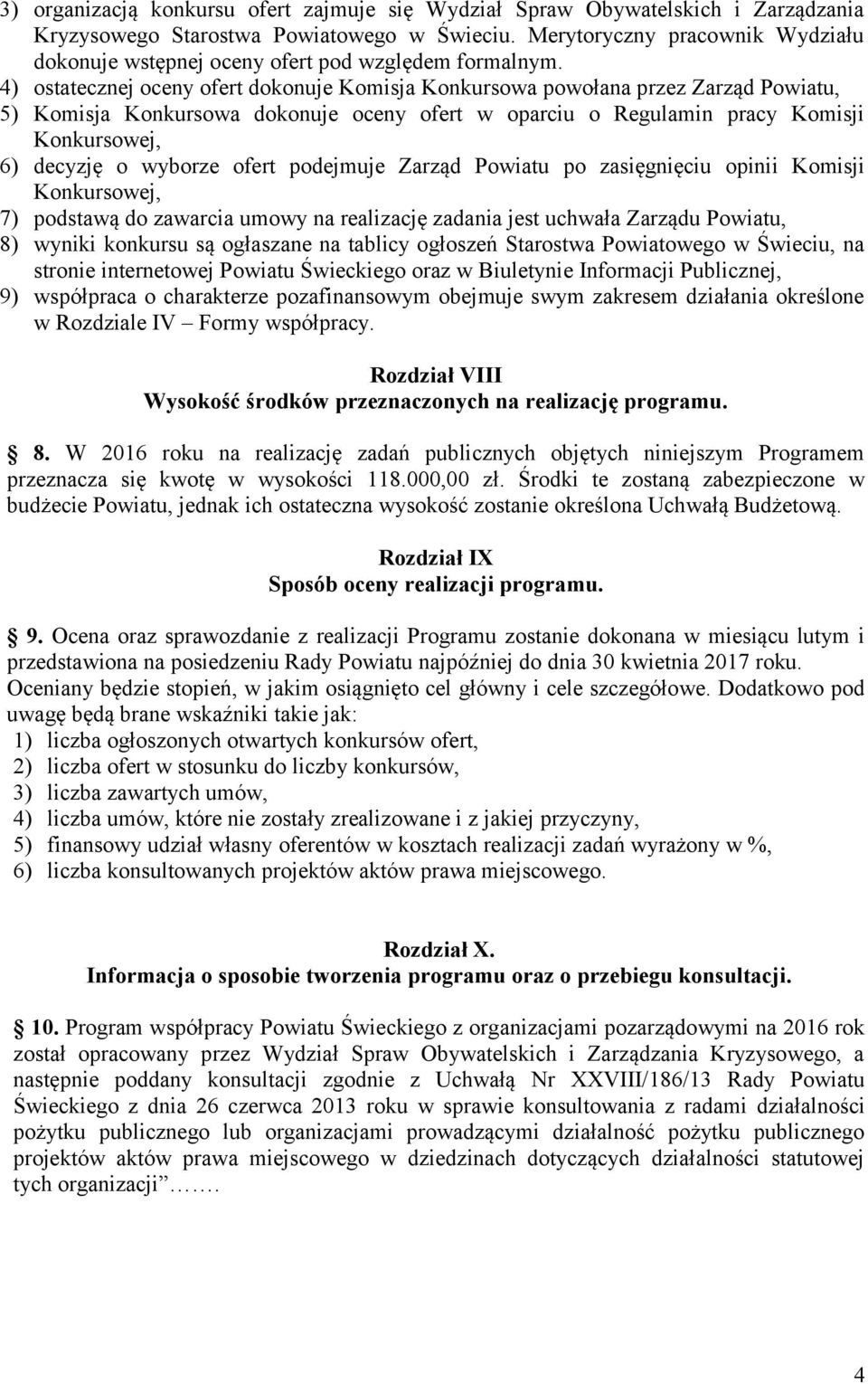 4) ostatecznej oceny ofert dokonuje Komisja Konkursowa powołana przez Zarząd Powiatu, 5) Komisja Konkursowa dokonuje oceny ofert w oparciu o Regulamin pracy Komisji Konkursowej, 6) decyzję o wyborze