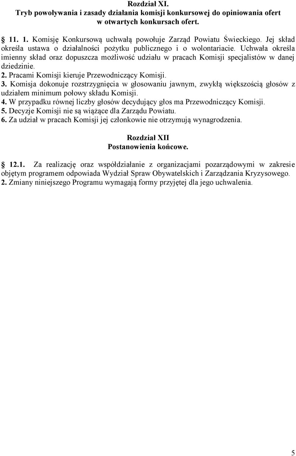 Pracami Komisji kieruje Przewodniczący Komisji. 3. Komisja dokonuje rozstrzygnięcia w głosowaniu jawnym, zwykłą większością głosów z udziałem minimum połowy składu Komisji. 4.