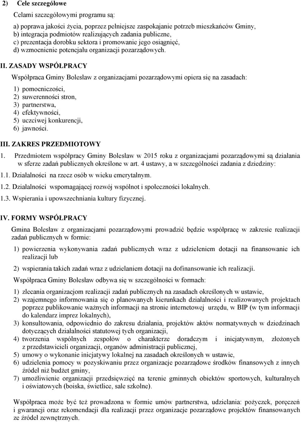 ZASADY WSPÓŁPRACY Współpraca Gminy Bolesław z organizacjami pozarządowymi opiera się na zasadach: 1) pomocniczości, 2) suwerenności stron, 3) partnerstwa, 4) efektywności, 5) uczciwej konkurencji, 6)