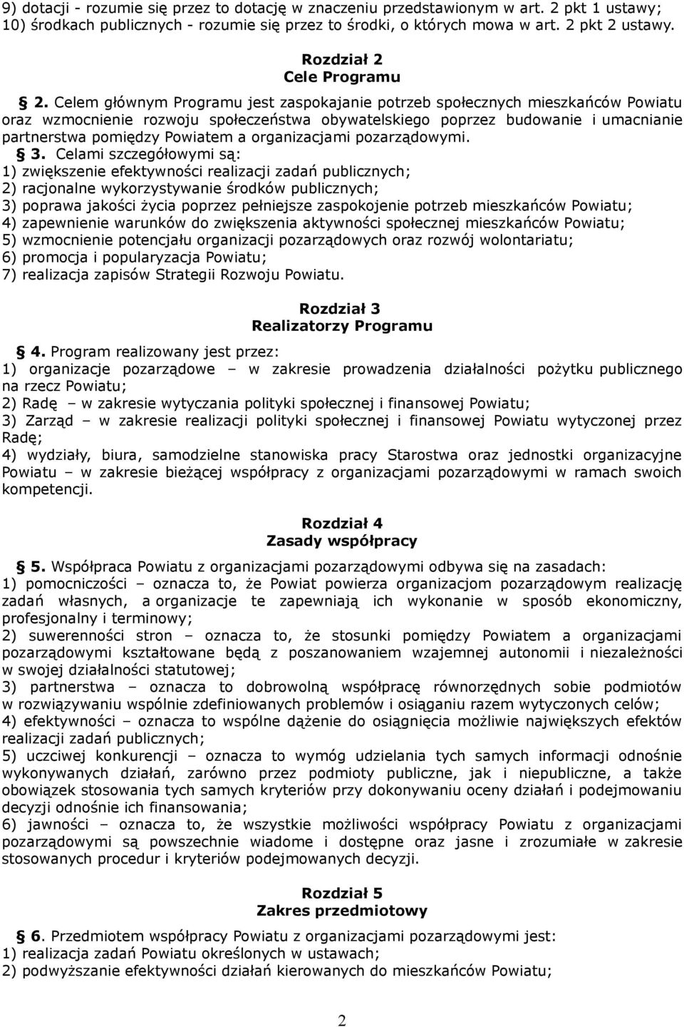 Celem głównym Programu jest zaspokajanie potrzeb społecznych mieszkańców Powiatu oraz wzmocnienie rozwoju społeczeństwa obywatelskiego poprzez budowanie i umacnianie partnerstwa pomiędzy Powiatem a