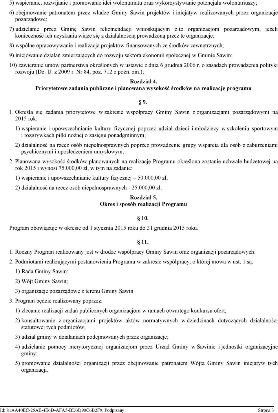 organizacje; 8) wspólne opracowywanie i realizacja projektów finansowanych ze środków zewnętrznych; 9) inicjowanie działań zmierzających do rozwoju sektora ekonomii społecznej w Gminie Sawin; 10)