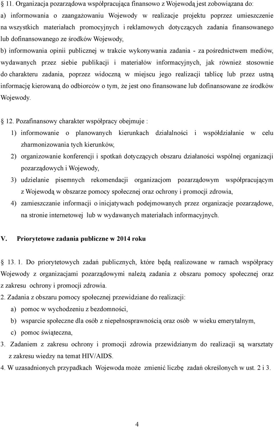 wydawanych przez siebie publikacji i materiałów informacyjnych, jak również stosownie do charakteru zadania, poprzez widoczną w miejscu jego realizacji tablicę lub przez ustną informację kierowaną do