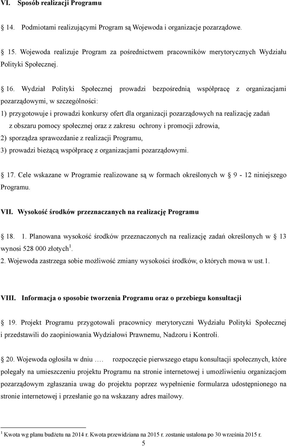 Wydział Polityki Społecznej prowadzi bezpośrednią współpracę z organizacjami pozarządowymi, w szczególności: 1) przygotowuje i prowadzi konkursy ofert dla organizacji pozarządowych na realizację