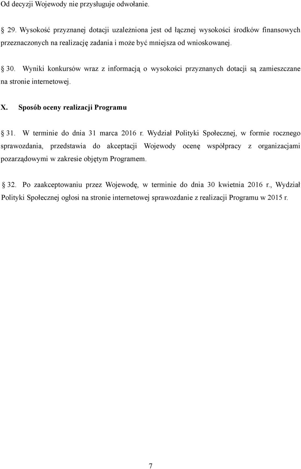 Wyniki konkursów wraz z informacją o wysokości przyznanych dotacji są zamieszczane na stronie internetowej. X. Sposób oceny realizacji Programu 31. W terminie do dnia 31 marca 2016 r.