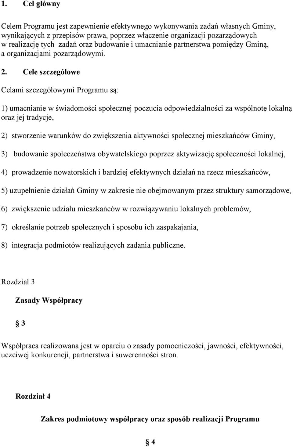 Cele szczegółowe Celami szczegółowymi Programu są: 1) umacnianie w świadomości społecznej poczucia odpowiedzialności za wspólnotę lokalną oraz jej tradycje, 2) stworzenie warunków do zwiększenia