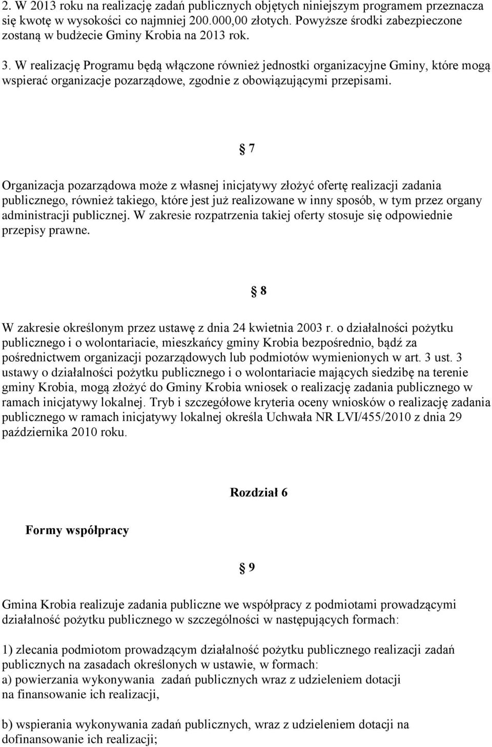 W realizację Programu będą włączone również jednostki organizacyjne Gminy, które mogą wspierać organizacje pozarządowe, zgodnie z obowiązującymi przepisami.