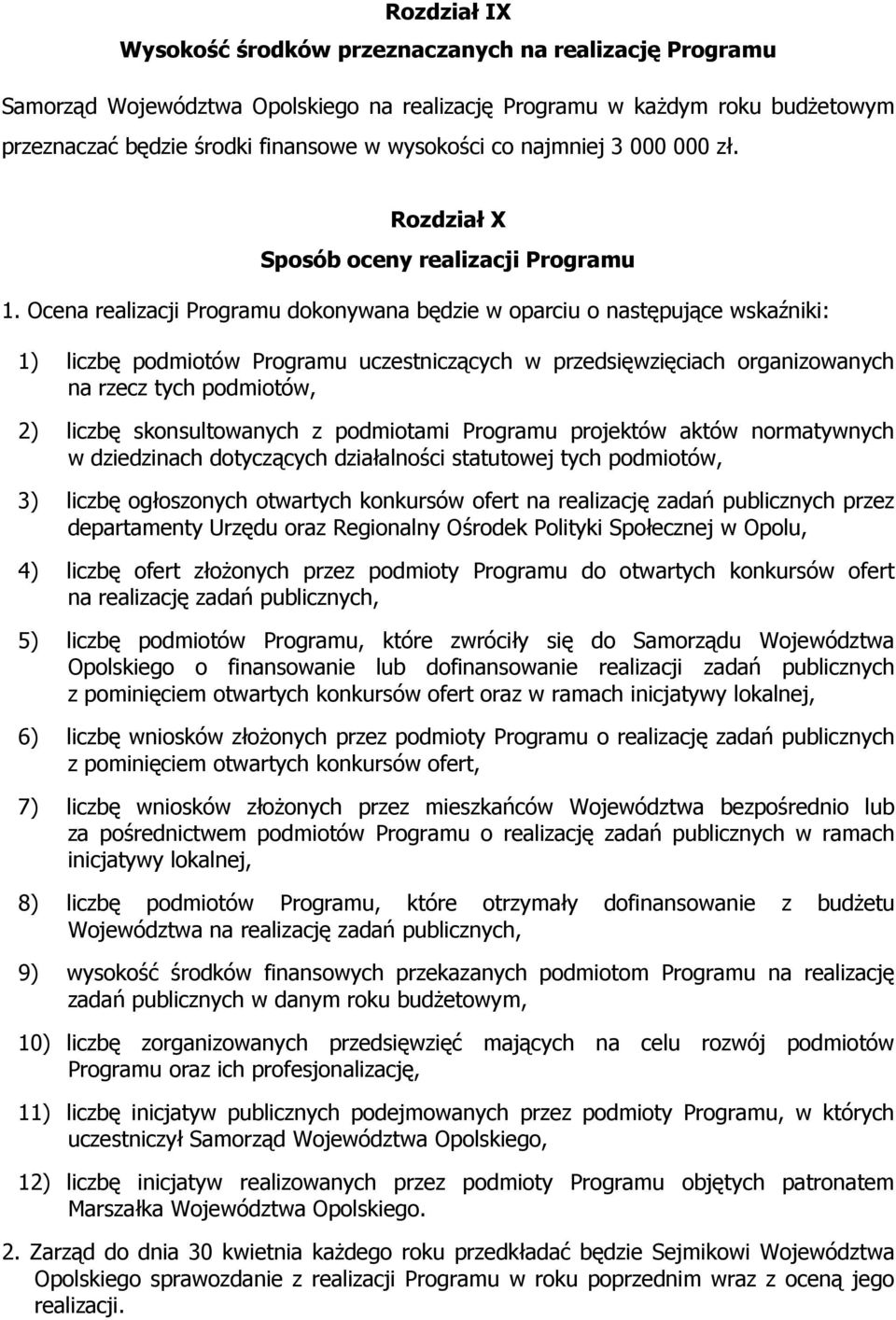 Ocena realizacji Programu dokonywana będzie w oparciu o następujące wskaźniki: 1) liczbę podmiotów Programu uczestniczących w przedsięwzięciach organizowanych na rzecz tych podmiotów, 2) liczbę