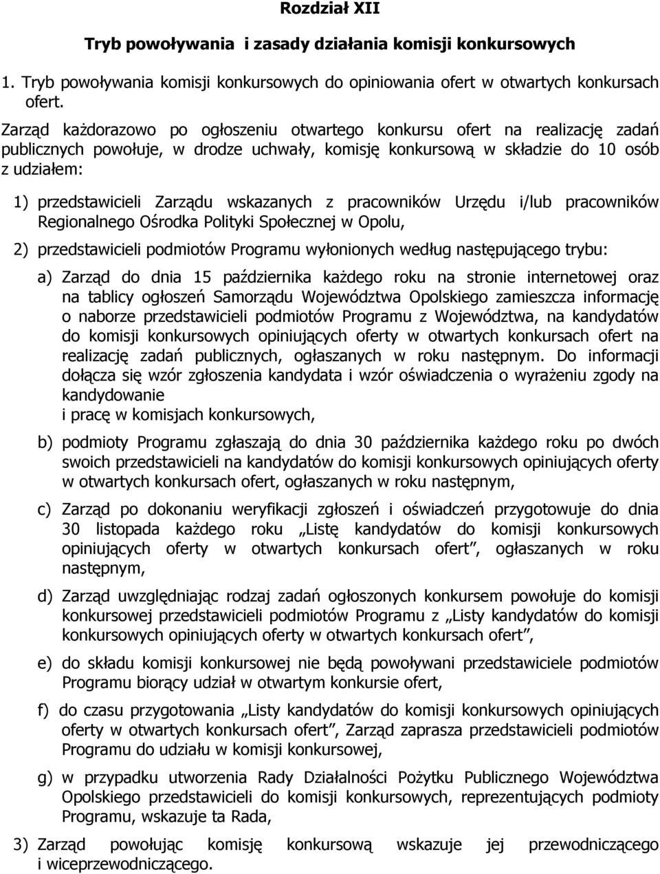 wskazanych z pracowników Urzędu i/lub pracowników Regionalnego Ośrodka Polityki Społecznej w Opolu, 2) przedstawicieli podmiotów Programu wyłonionych według następującego trybu: a) Zarząd do dnia 15