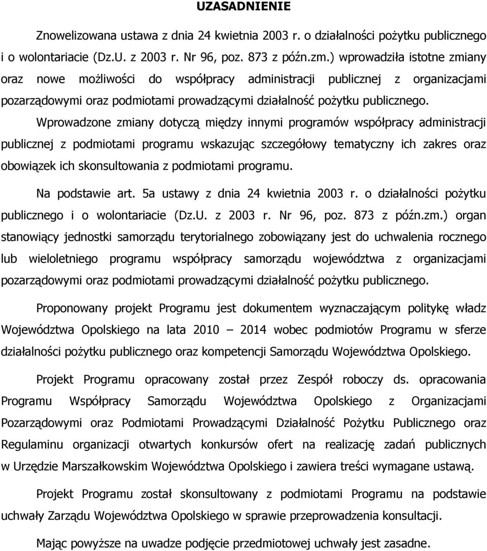 Wprowadzone zmiany dotyczą między innymi programów współpracy administracji publicznej z podmiotami programu wskazując szczegółowy tematyczny ich zakres oraz obowiązek ich skonsultowania z podmiotami