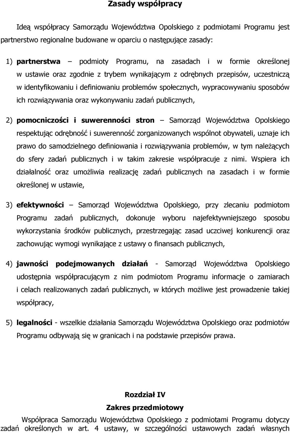 rozwiązywania oraz wykonywaniu zadań publicznych, 2) pomocniczości i suwerenności stron Samorząd Województwa Opolskiego respektując odrębność i suwerenność zorganizowanych wspólnot obywateli, uznaje