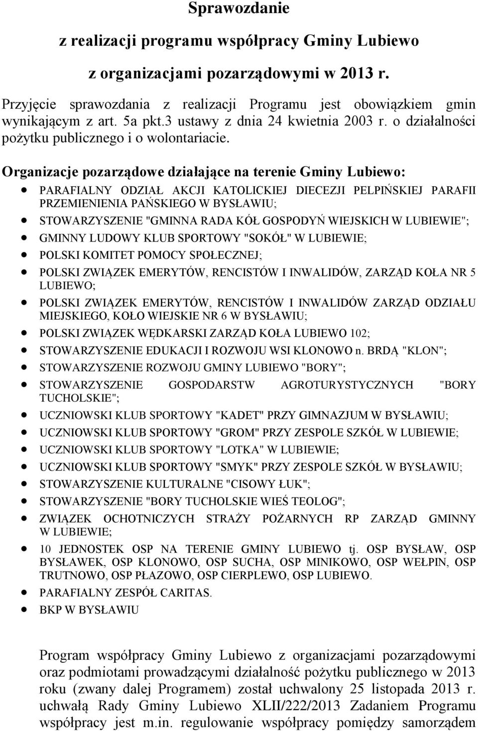 Organizacje pozarządowe działające na terenie Gminy Lubiewo: PARAFIALNY ODZIAŁ AKCJI KATOLICKIEJ DIECEZJI PELPIŃSKIEJ PARAFII PRZEMIENIENIA PAŃSKIEGO W BYSŁAWIU; STOWARZYSZENIE "GMINNA RADA KÓŁ