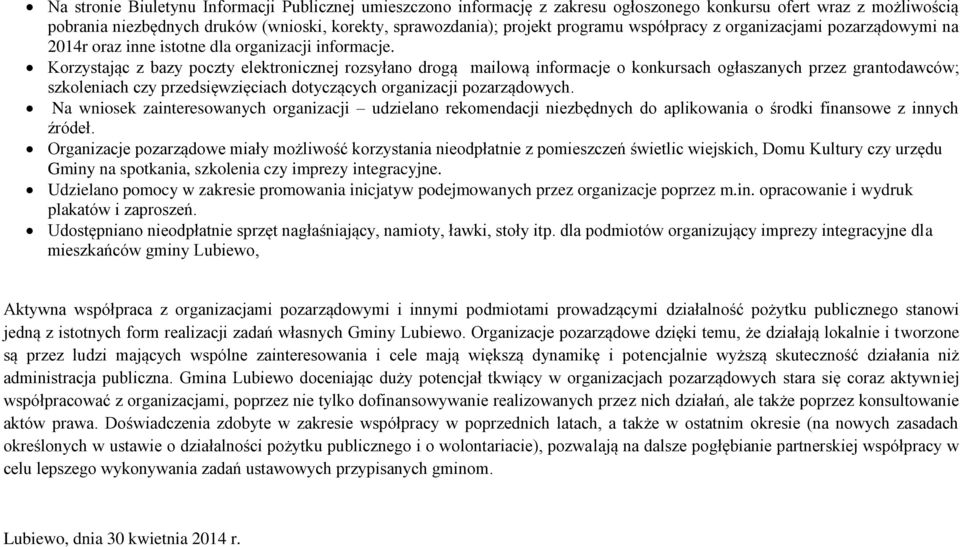 Korzystając z bazy poczty elektronicznej rozsyłano drogą mailową informacje o konkursach ogłaszanych przez grantodawców; szkoleniach czy przedsięwzięciach dotyczących organizacji pozarządowych.