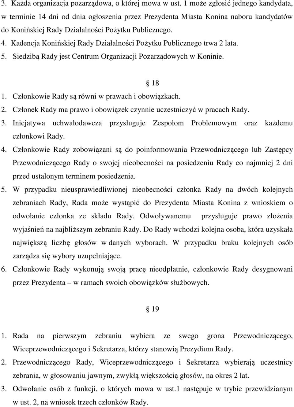 Kadencja Konińskiej Rady Działalności Pożytku Publicznego trwa 2 lata. 5. Siedzibą Rady jest Centrum Organizacji Pozarządowych w Koninie. 18 1. Członkowie Rady są równi w prawach i obowiązkach. 2. Członek Rady ma prawo i obowiązek czynnie uczestniczyć w pracach Rady.