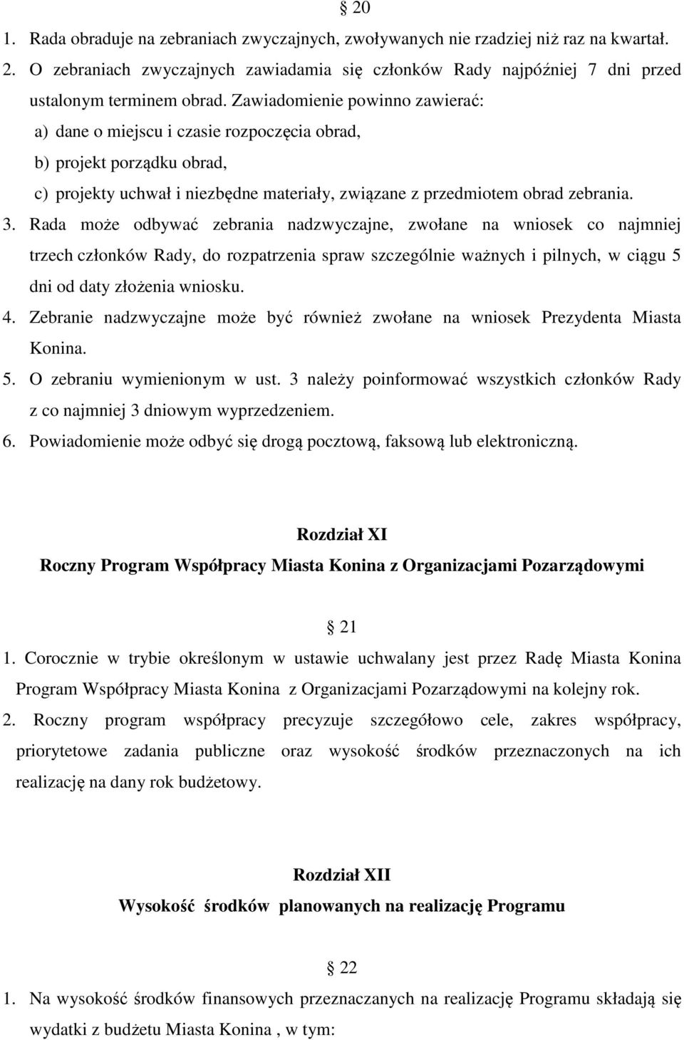 Rada może odbywać zebrania nadzwyczajne, zwołane na wniosek co najmniej trzech członków Rady, do rozpatrzenia spraw szczególnie ważnych i pilnych, w ciągu 5 dni od daty złożenia wniosku. 4.