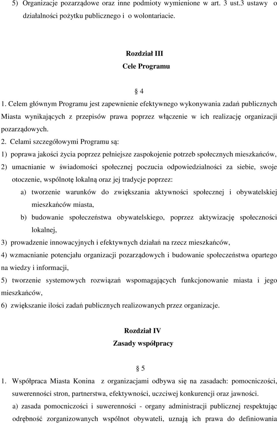 Celami szczegółowymi Programu są: 1) poprawa jakości życia poprzez pełniejsze zaspokojenie potrzeb społecznych mieszkańców, 2) umacnianie w świadomości społecznej poczucia odpowiedzialności za