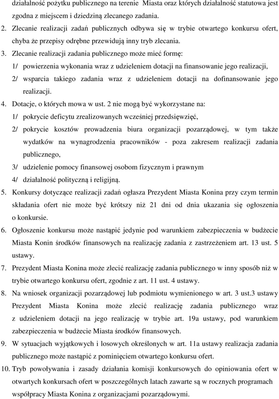 Zlecanie realizacji zadania publicznego może mieć formę: 1/ powierzenia wykonania wraz z udzieleniem dotacji na finansowanie jego realizacji, 2/ wsparcia takiego zadania wraz z udzieleniem dotacji na