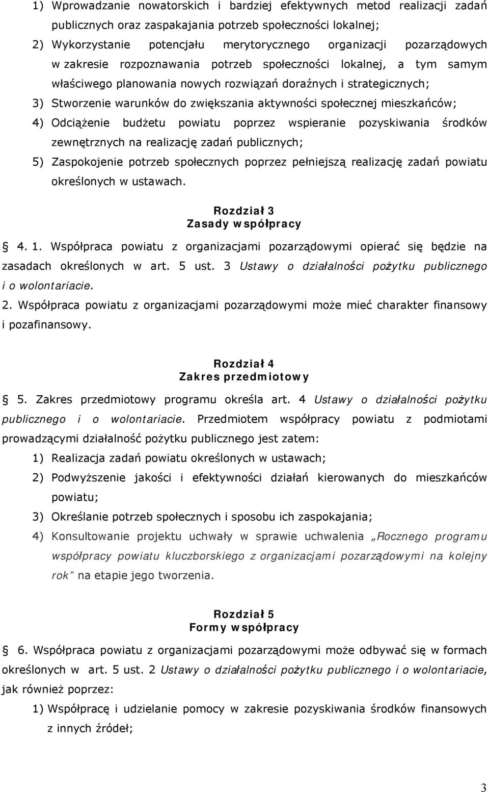 społecznej mieszkańców; 4) Odciążenie budżetu powiatu poprzez wspieranie pozyskiwania środków zewnętrznych na realizację zadań publicznych; 5) Zaspokojenie potrzeb społecznych poprzez pełniejszą