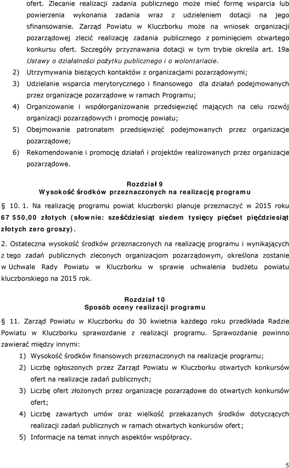 Szczegóły przyznawania dotacji w tym trybie określa art. 19a Ustawy o działalności pożytku publicznego i o wolontariacie.