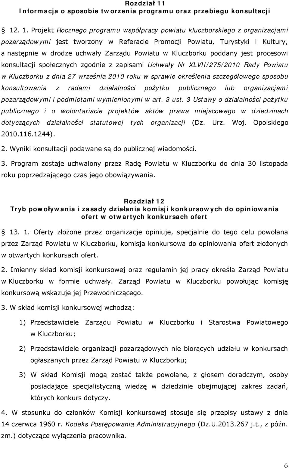 . 1. Projekt Rocznego programu współpracy powiatu kluczborskiego z organizacjami pozarządowymi jest tworzony w Referacie Promocji Powiatu, Turystyki i Kultury, a następnie w drodze uchwały Zarządu