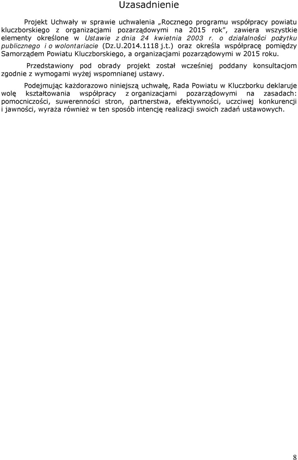 Przedstawiony pod obrady projekt został wcześniej poddany konsultacjom zgodnie z wymogami wyżej wspomnianej ustawy.