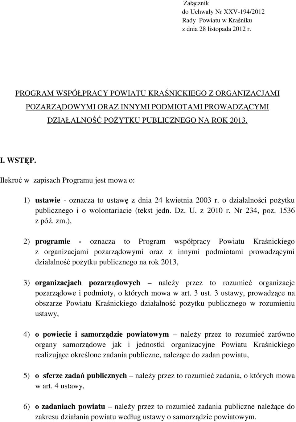 Ilekroć w zapisach Programu jest mowa o: 1) ustawie - oznacza to ustawę z dnia 24 kwietnia 2003 r. o działalności pożytku publicznego i o wolontariacie (tekst jedn. Dz. U. z 2010 r. Nr 234, poz.