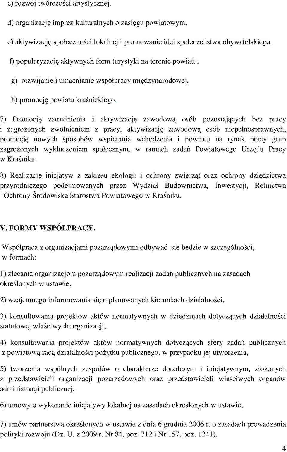 7) Promocję zatrudnienia i aktywizację zawodową osób pozostających bez pracy i zagrożonych zwolnieniem z pracy, aktywizację zawodową osób niepełnosprawnych, promocję nowych sposobów wspierania