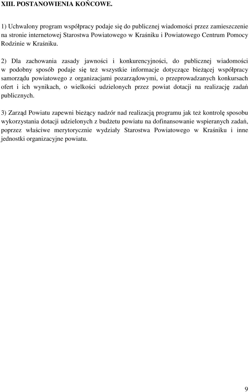 2) Dla zachowania zasady jawności i konkurencyjności, do publicznej wiadomości w podobny sposób podaje się też wszystkie informacje dotyczące bieżącej współpracy samorządu powiatowego z organizacjami