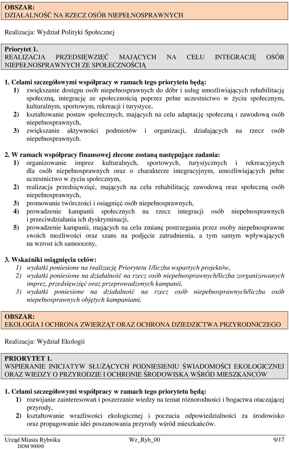 integrację ze społecznością poprzez pełne uczestnictwo w życiu społecznym, kulturalnym, sportowym, rekreacji i turystyce, 2) kształtowanie postaw społecznych, mających na celu adaptację społeczną i
