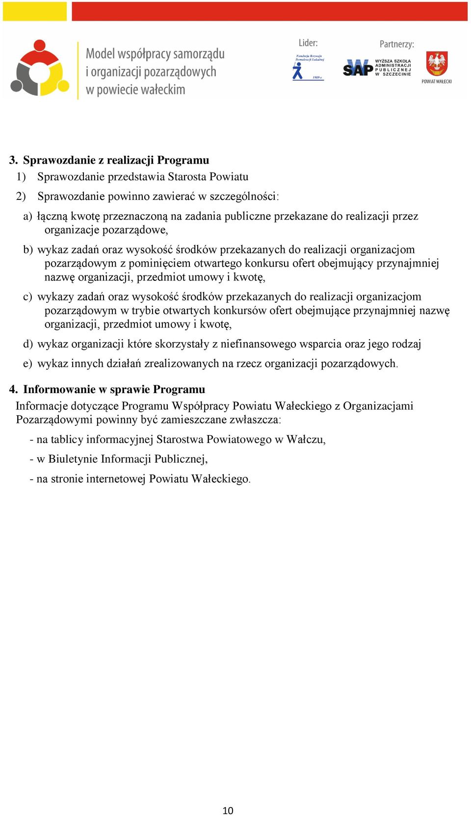 nazwę organizacji, przedmiot umowy i kwotę, c) wykazy zadań oraz wysokość środków przekazanych do realizacji organizacjom pozarządowym w trybie otwartych konkursów ofert obejmujące przynajmniej nazwę