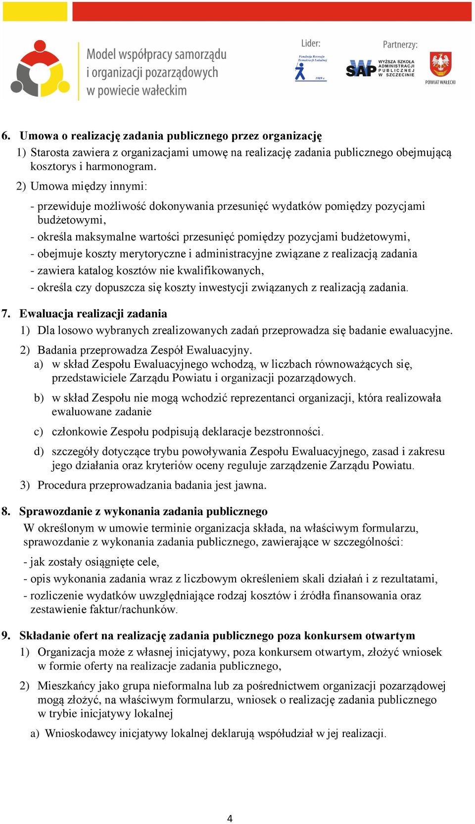 koszty merytoryczne i administracyjne związane z realizacją zadania - zawiera katalog kosztów nie kwalifikowanych, - określa czy dopuszcza się koszty inwestycji związanych z realizacją zadania. 7.