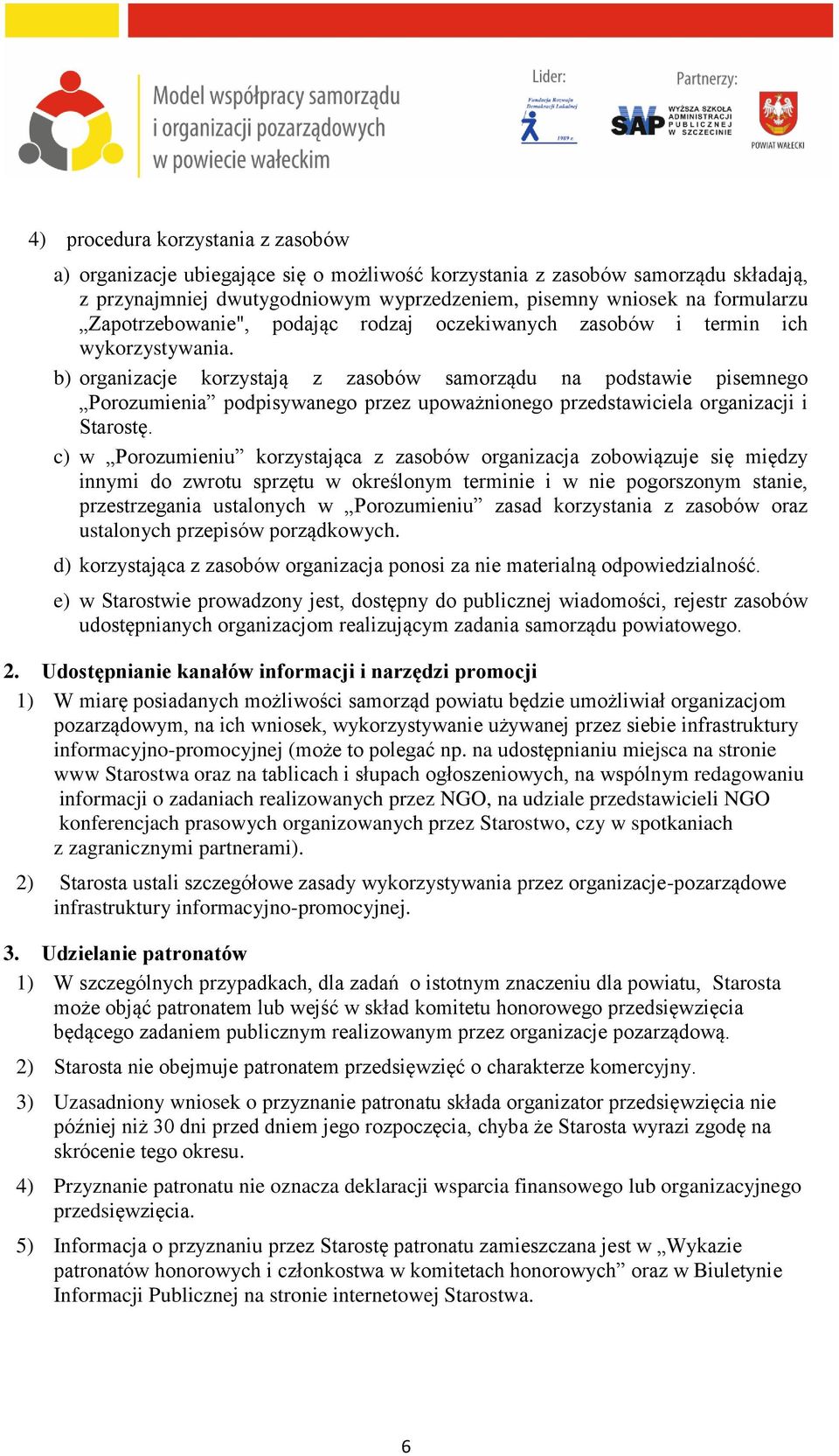 b) organizacje korzystają z zasobów samorządu na podstawie pisemnego Porozumienia podpisywanego przez upoważnionego przedstawiciela organizacji i Starostę.