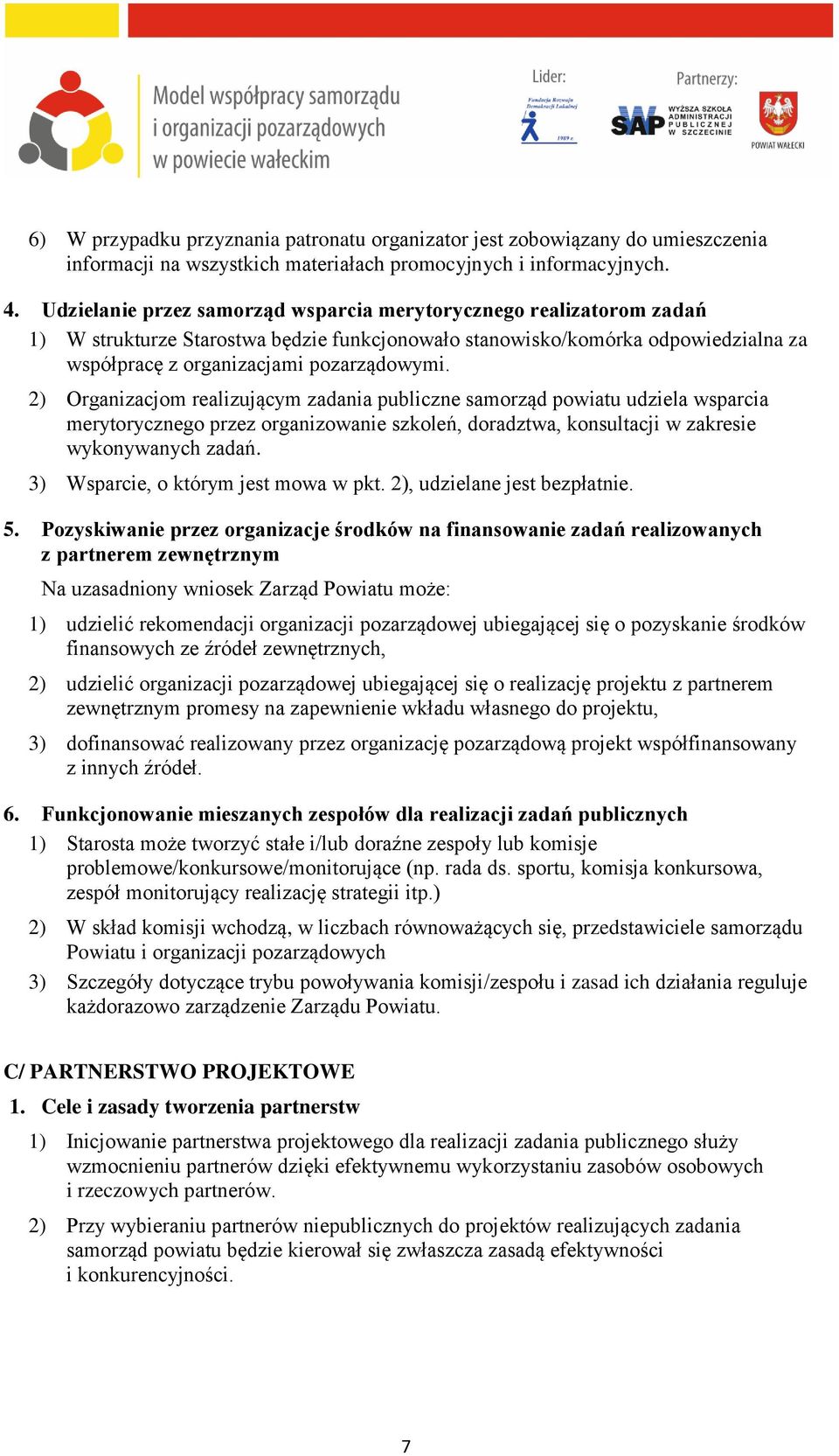 2) Organizacjom realizującym zadania publiczne samorząd powiatu udziela wsparcia merytorycznego przez organizowanie szkoleń, doradztwa, konsultacji w zakresie wykonywanych zadań.