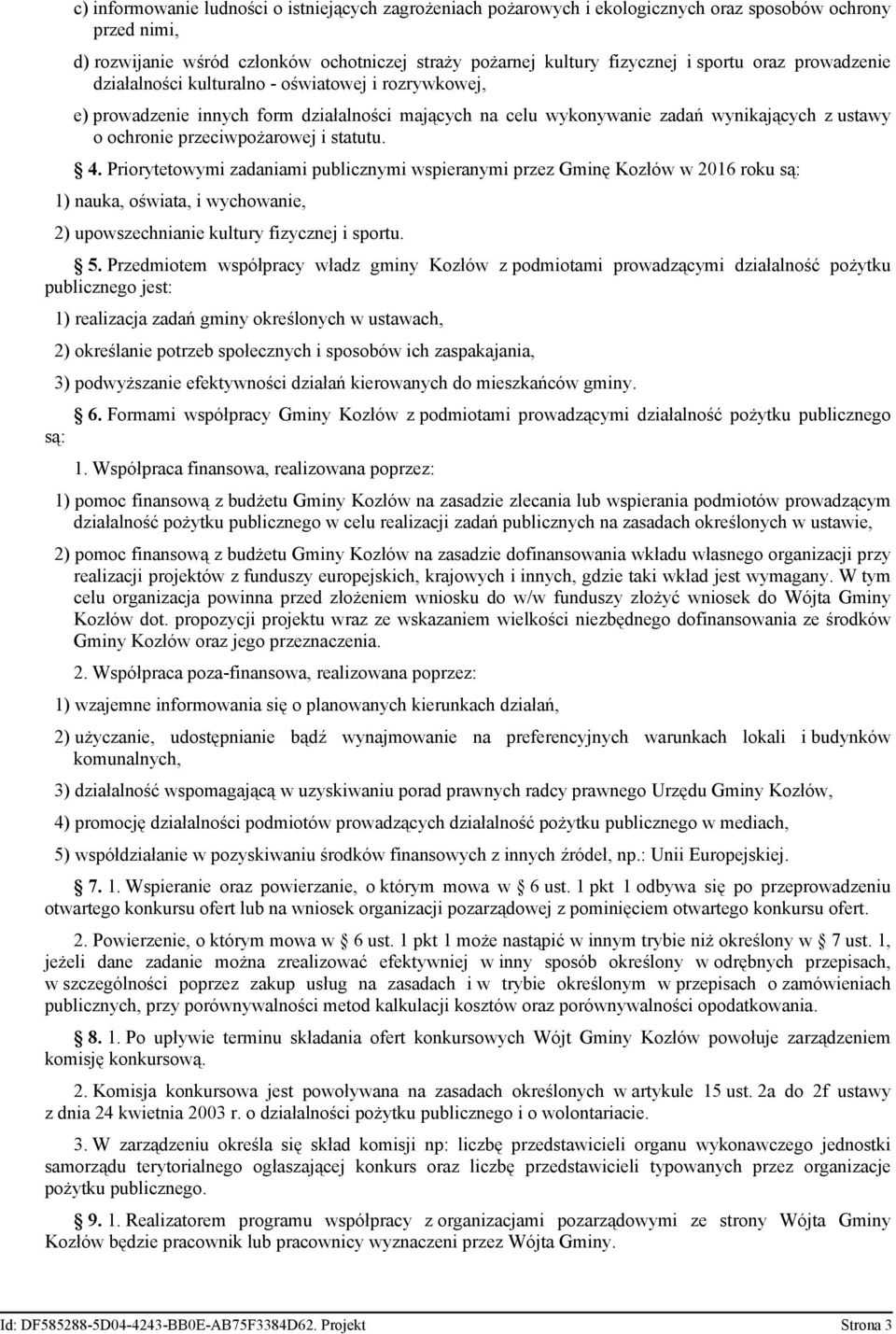 statutu. 4. Priorytetowymi zadaniami publicznymi wspieranymi przez Gminę Kozłów w 2016 roku są: 1) nauka, oświata, i wychowanie, 2) upowszechnianie kultury fizycznej i sportu. 5.